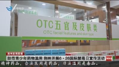 防范青少年药物滥用 荆州开展6·26国际禁毒日宣传活动