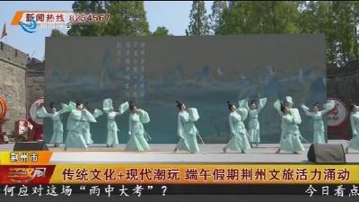 传统文化+现代潮玩 端午假期荆州文旅活力涌动