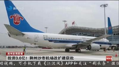 短消息：投资3.6亿！荆州沙市机场改扩建获批