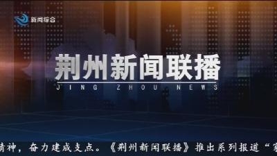 荆州新闻联播 2025-06-16