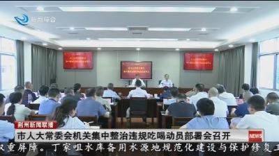 市人大常委会机关集中整治违规吃喝动员部署会召开