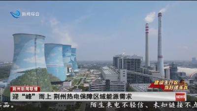 迎“峰”而上 荆州热电保障区域能源需求