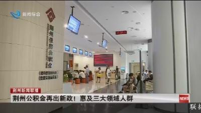 荆州公积金再出新政！惠及三大领域人群