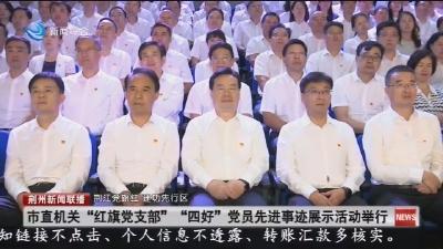 市直机关“红旗党支部”“四好”党员先进事迹展示活动举行