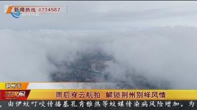 雨后穿云航拍 解锁荆州别样风情