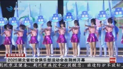 2025湖北省社会俱乐部运动会在荆州开幕