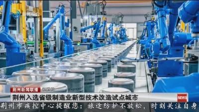 短消息：荆州入选省级制造业新型技术改造试点城市