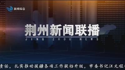荆州新闻联播 2025-08-21