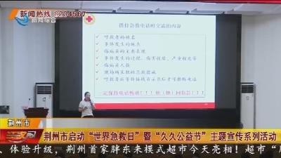 荆州市启动 “世界急救日” 暨 “久久公益节” 主题宣传系列活动