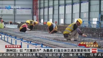 荆州区：以 “三重跃升” 为基底  打造立体交通发展新格局