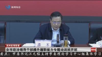 全市政法领导干部提升履职能力专题培训班开班