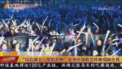“知音湖北·楚韵荆州” 金秋先锋歌会昨晚唱响央视