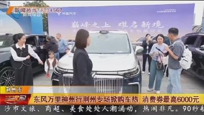 东风万里神州行荆州专场掀购车热 消费券最高6000元