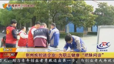荆州疾控进企业 为职工健康“把脉问诊”