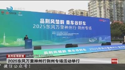 2025东风万里神州行荆州专场活动举行