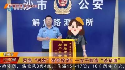 网恋 “对象” 带你投资?  一女子险遭 “杀猪盘