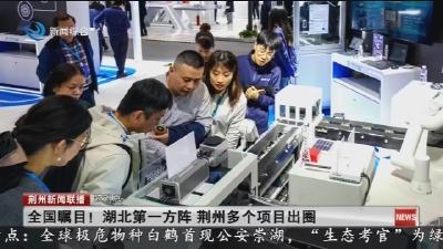 短消息：全国瞩目!湖北第一方阵 荆州多个项目出圈