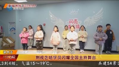 荆视艺培学员闪耀全国主持舞台