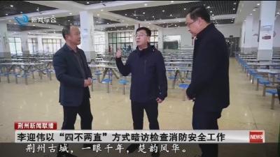 李迎伟以“四不两直”方式暗访检查消防安全工作