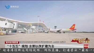 “十四五” .  荆州答卷：“铁水公空”立体成网 江海直达贯通内外 荆州迈入区域性综合交通枢纽时代 