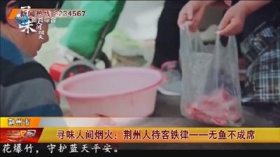 寻味人间烟火: 荆州人待客铁律一一无鱼不成席