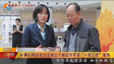 年满60周岁老人办理出入境证件可享“一免三优”服务