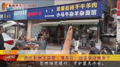 逛吃荆州不踩雷! 推荐官一日美食攻略来了