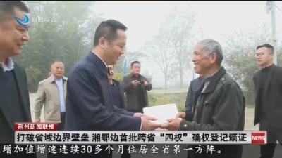 打破省域边界壁垒  湘鄂边首批跨省 “四权” 确权登记颁证