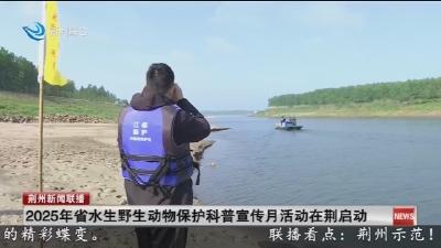 2025年省水生野生动物保护科普宣传月活动在荆启动