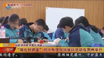 “湖北好课堂”初中物理现场展评活动在荆州举行