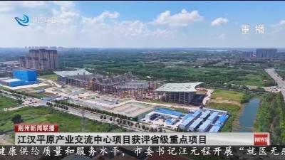 江汉平原产业交流中心项目获评省级重点项目