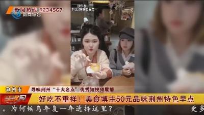 好吃不重样 !  美食博主50元品味荆州特色早点