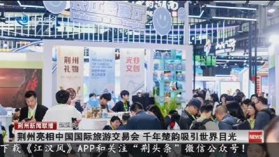 短消息：荆州亮相中国国际旅游交易会 千年楚韵吸引世界目光