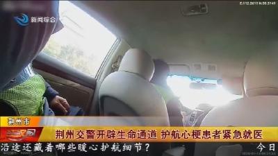 荆州交警开辟生命通道 护航心梗患者紧急就医