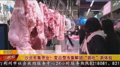 沙北市集开业 !  复合型市集解锁 