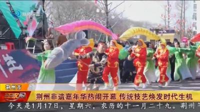荆州非遗嘉年华热闹开幕   传统技艺焕发时代生机