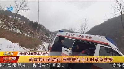 雨雪封山路难行 医警联合半小时紧急救援
