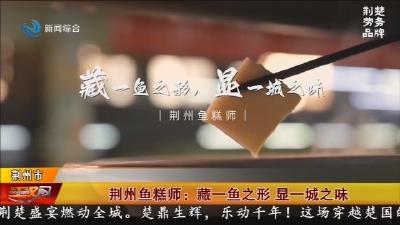 荆州鱼糕师 :  藏一鱼之形  显一城之味