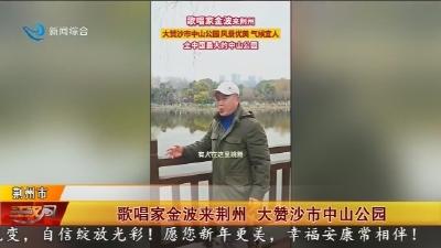 歌唱家金波来荆州     大赞沙市中山公园