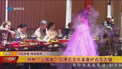 荆州“三国宴”沉浸式文化美食IP点亮古城
