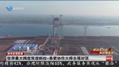 世界最大跨度双层斜拉-悬索协作大桥主塔封顶