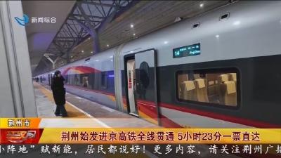 荆州始发进京高铁全线贯通5小时23分一票直达