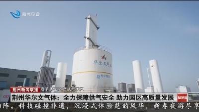 荆州华尔文气体 :   全力保障供气安全  助力园区高质量发展