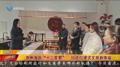 荆州海选  “十二星君”     打造沉浸式文旅新体验