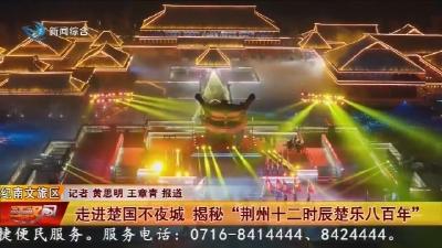 走进楚国不夜城   揭秘 “荆州十二时辰楚乐八百年”