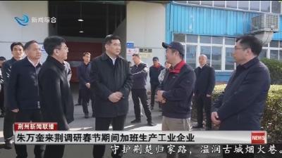 朱万奎来荆调研春节期间加班生产工业企业