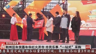 荆州区年货嘉年华红火开市 市民乐享“一站式”采购