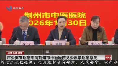 简讯：市委第五巡察组向荆州市中医医院党委反馈巡察意见