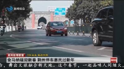 金马纳福迎新春   荆州停车惠民过新年