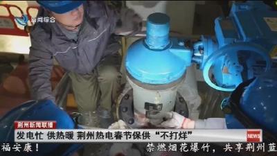 发电忙 供热暖 荆州热电春节保供“不打烊”